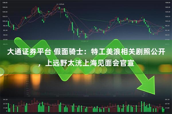 大通证券平台 假面骑士：特工美浪相关剧照公开，上远野太洸上海见面会官宣